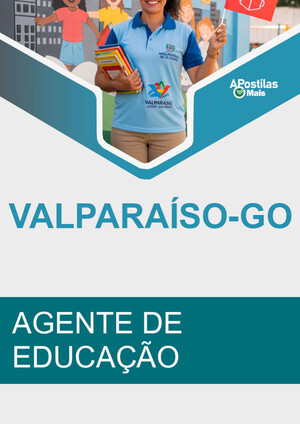 Apostila AGENTE DE EDUCAÇÃO - Apostila Preparatória Prefeitura de Valparaíso de Goiás